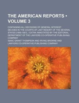 The American Reports; Containing All Decisions of General Interest Decided in the Courts of Last Resort of the Several States