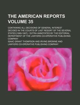 The American Reports; Containing All Decisions of General Interest Decided in the Courts of Last Resort of the Several States