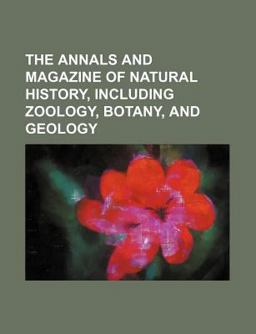 The Annals and Magazine of Natural History, Including Zoology, Botany, and Geology