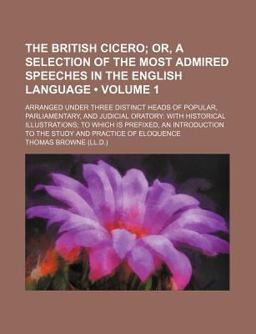 The British Cicero; or, a Selection of the Most Admired Speeches in the English Language Arranged under Three Distinct Heads Of