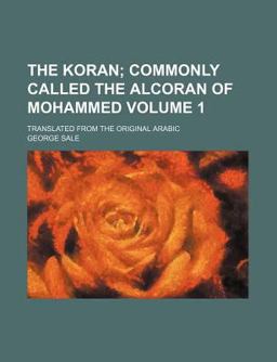The Koran; Commonly Called the Alcoran of Mohammed Translated from the Original Arabic The Koran; Commonly Called the Alcoran of Mohammed Translated from the Original Arabic