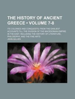 The History of Ancient Greece; Its Colonies and Conquests; from the Earliest Accounts till the Division of the Macedonian Empire In