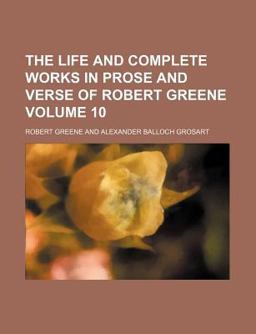 The Life and Complete Works in Prose and Verse of Robert Greene