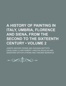 A History of Painting in Italy, Umbria, Florence and Siena, from the Second to the Sixteenth Century