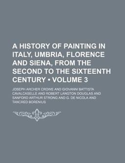 A History of Painting in Italy, Umbria, Florence and Siena, from the Second to the Sixteenth Century