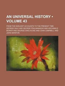 An Universal History; from the Earliest Accounts to the Present Time An Universal History; from the Earliest Accounts to the Present Time
