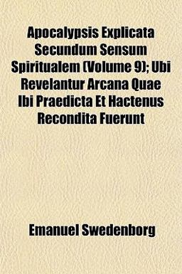 Apocalypsis Explicata Secundum Sensum Spiritualem; Ubi Revelantur Arcana Quae Ibi Praedicta et Hactenus Recondita Fuerunt