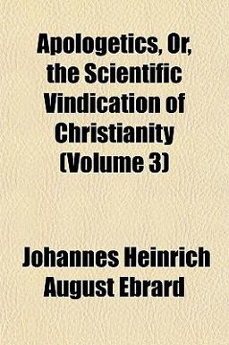 Apologetics, or, the Scientific Vindication of Christianity