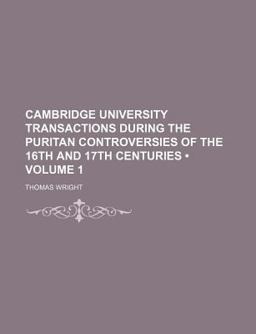 Cambridge University Transactions During the Puritan Controversies of the 16th and 17th Centuries