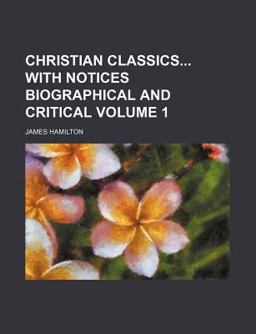 Christian Classics with Notices Biographical and Critical