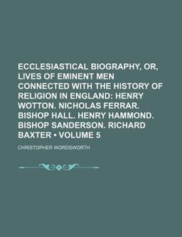 Ecclesiastical Biography, or, Lives of Eminent Men Connected with the History of Religion in England; Henry Wotton Nicholas Ferrar