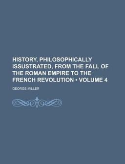 History, Philosophically Issustrated, from the Fall of the Roman Empire to the French Revolution