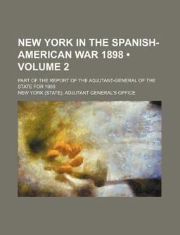New York in the Spanish-American War 1898; Part of the Report of the Adjutant-General of the State For 1900
