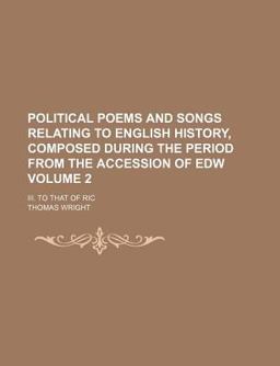 Political Poems and Songs Relating to English History, Composed During the Period from the Accession of Edw; III to That of Ric