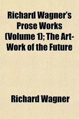 Richard Wagner's Prose Works; the Art-Work of the Future