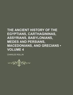 The Ancient History of the Egyptians, Carthagininas, Assyrians, Babylonians, Medes and Persians, Macedonians, and Grecians