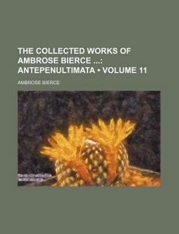 The Collected Works of Ambrose Bierce; Antepenultimat