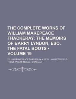 The Complete Works of William Makepeace Thackeray; the Memoirs of Barry Lyndon, Esq the Fatal Boots