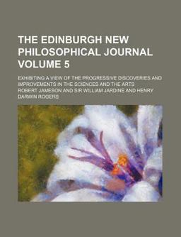 The Edinburgh New Philosophical Journal; Exhibiting a View of the Progressive Discoveries and Improvements in the Sciences And