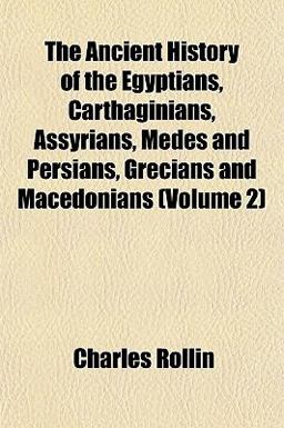 The Ancient History of the Egyptians, Carthaginians, Assyrians, Medes and Persians, Grecians and Macedonians