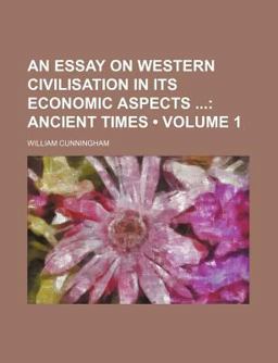 An Essay on Western Civilisation in Its Economic Aspects; Ancient Times An Essay on Western Civilisation in Its Economic Aspects; Ancient Times
