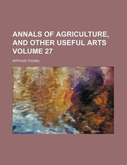 Annals of Agriculture, and Other Useful Arts Annals of Agriculture, and Other Useful Arts