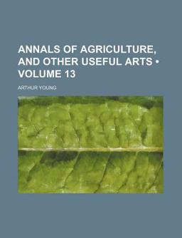 Annals of Agriculture, and Other Useful Arts Annals of Agriculture, and Other Useful Arts