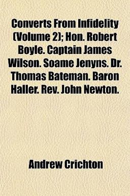 Converts from Infidelity; Hon Robert Boyle Captain James Wilson Soame Jenyns Dr Thomas Bateman Baron Haller Rev John Newton