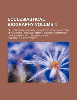 Ecclesiastical Biography; or, Lives of Eminent Men, Connected with the History of Religion in England; from the Commencement Of