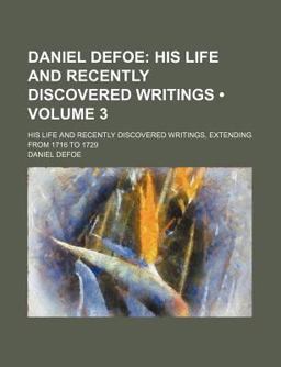 Daniel Defoe; His Life and Recently Discovered Writings, Extending from 1716 To 1729