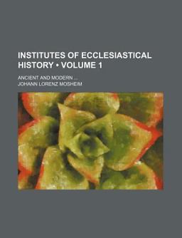 Institutes of Ecclesiastical History; Ancient and Modern