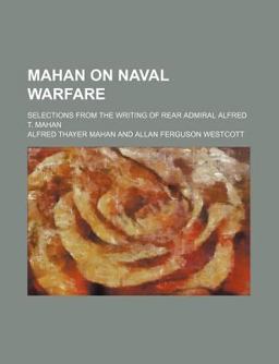 Mahan on Naval Warfare; Selections from the Writing of Rear Admiral Alfred T Mahan