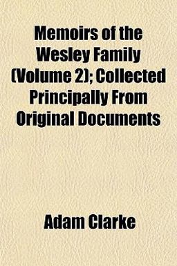 Memoirs of the Wesley Family; Collected Principally from Original Documents