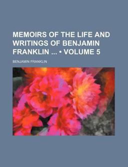 Memoirs of the Life and Writings of Benjamin Franklin