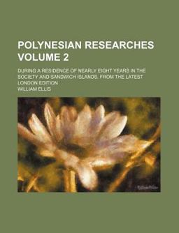 Polynesian Researches; During a Residence of Nearly Eight Years in the Society and Sandwich Islands from the Latest London Edition