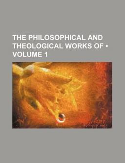 The Philosophical and Theological Works Of