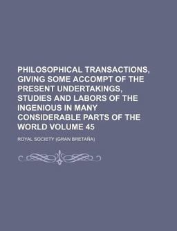 Philosophical Transactions, Giving Some Accompt of the Present Undertakings, Studies and Labors of the Ingenious in Many Considerable Parts Of