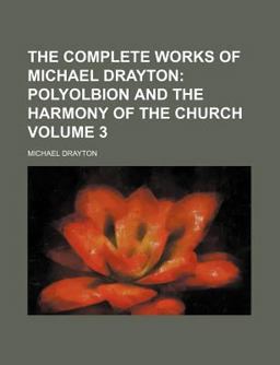 The Complete Works of Michael Drayton; Polyolbion and the Harmony of the Church
