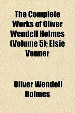 The Complete Works of Oliver Wendell Holmes; Elsie Venner