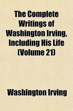 The Complete Writings of Washington Irving, Including His Life