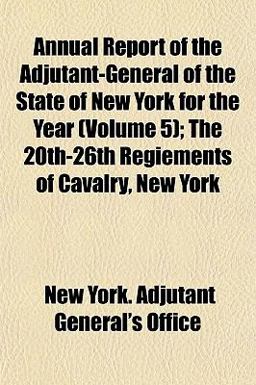 Annual Report of the Adjutant-General of the State of New York for the Year; the 20th-26th Regiements of Cavalry, New York