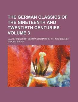 The German Classics of the Nineteenth and Twentieth Centuries; Masterpieces of German Literature Translated into English