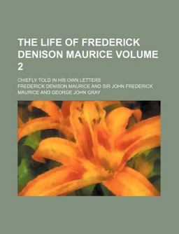 The Life of Frederick Denison Maurice; Chiefly Told in His Own Letters