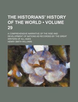 The Historians' History of the World; a Comprehensive Narrative of the Rise and Development of Nations As Recorded by the Great
