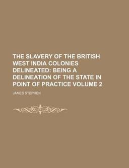 The Slavery of the British West India Colonies Delineated; Being a Delineation of the State in Point of Practice
