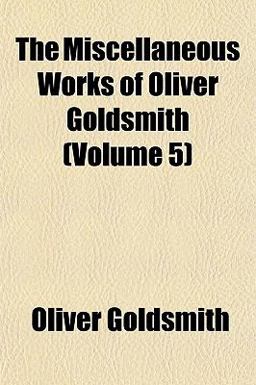 The Miscellaneous Works of Oliver Goldsmith