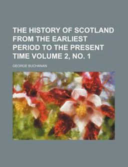 The History of Scotland from the Earliest Period to the Present Time
