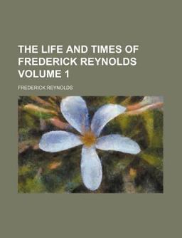 The Life and Times of Frederick Reynolds