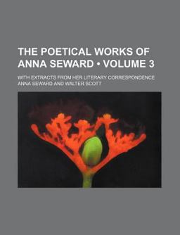 The Poetical Works of Anna Seward; with Extracts from Her Literary Correspondence