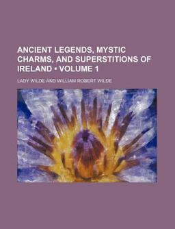 Ancient Legends, Mystic Charms, and Superstitions of Ireland Ancient Legends, Mystic Charms, and Superstitions of Ireland